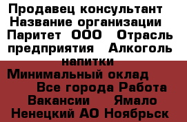 Продавец-консультант › Название организации ­ Паритет, ООО › Отрасль предприятия ­ Алкоголь, напитки › Минимальный оклад ­ 24 000 - Все города Работа » Вакансии   . Ямало-Ненецкий АО,Ноябрьск г.